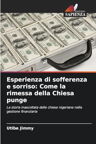 Esperienza di sofferenza e sorriso: Come la rimessa della Chiesa punge: La storia inascoltata delle chiese nigeriane nella gestione finanziaria von Edizioni Sapienza