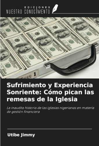 Sufrimiento y Experiencia Sonriente: Cómo pican las remesas de la Iglesia: La inaudita historia de las iglesias nigerianas en materia de gestión financiera von Ediciones Nuestro Conocimiento