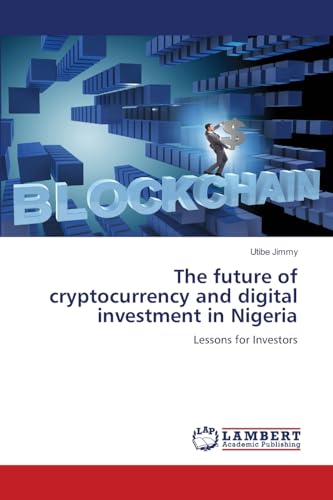The future of cryptocurrency and digital investment in Nigeria: Lessons for Investors von LAP LAMBERT Academic Publishing