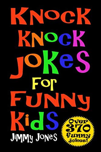 Knock Knock Jokes For Funny Kids: Over 370 really funny, hilarious knock knock jokes that will have the kids in fits of laughter in no time!