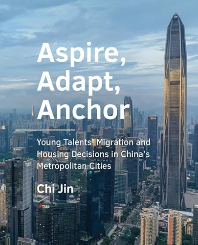 Aspire, Adapt, Anchor: Young Talents’ Migration and Housing Decisions in China’s Metropolitan Cities (A+BE Architecture and the Built Environment) von TU Delft