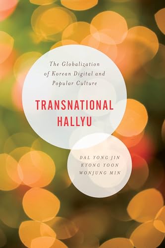 Transnational Hallyu: The Globalization of Korean Digital and Popular Culture (Asian Cultural Studies: Transnational and Dialogic Approaches) von Rowman & Littlefield Publishers