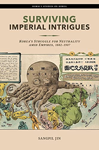 Surviving Imperial Intrigues: Korea's Struggle for Neutrality Amid Empires, 1882-1907 (Hawai‘i Studies on Korea) von University of Hawai'i Press