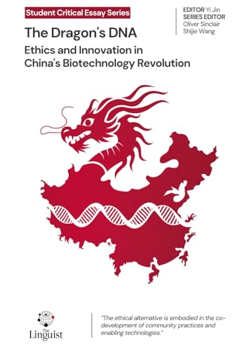 The Dragon's DNA: Ethics and Innovation in China's Biotechnology Revolution (Student Critical Essay Series) von The Linguist