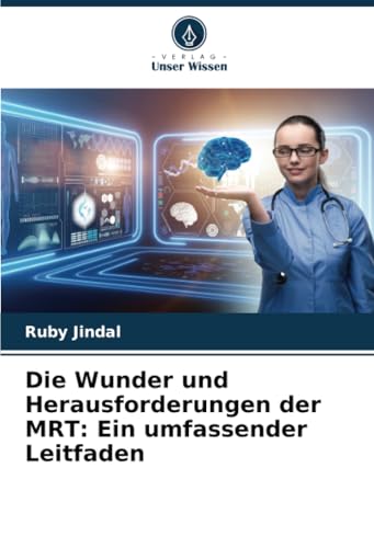 Die Wunder und Herausforderungen der MRT: Ein umfassender Leitfaden von Verlag Unser Wissen