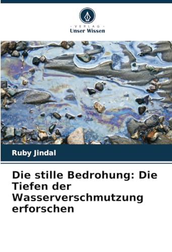 Die stille Bedrohung: Die Tiefen der Wasserverschmutzung erforschen von Verlag Unser Wissen