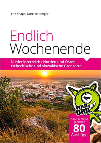 Endlich Wochenende 1: Niederösterreichs Norden und Osten, tschechische und slowakische Grenzorte von Rittberger & Knapp OG