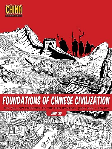 Foundations of Chinese Civilization: The Yellow Emperor to the Han Dynasty (2697 BCE - 220 CE) (Understanding China Through Comics, 1, Band 1)
