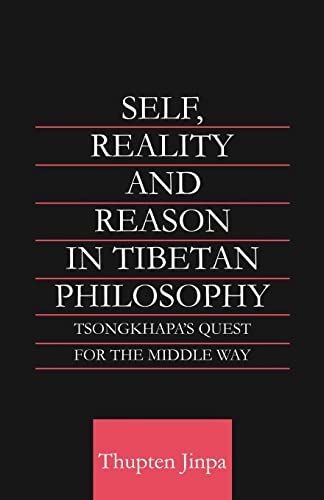 Self, Reality and Reason in Tibetan Philosophy: Tsongkhapa's Quest for the Middle Way (Routledge Critical Studies in Buddhism) (Curson Critical Studies in Buddhism)