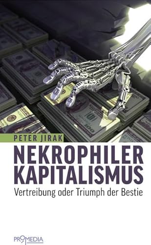 Nekrophiler Kapitalismus: Vertreibung oder Triumph der Bestie: Geschichte und Gegenwart eines politischen Konflikts Nekrophiler Kapitalismus: Vertreibung oder Triumph der Bestie: Geschichte und Gegenwart eines politischen Konflikts von Promedia