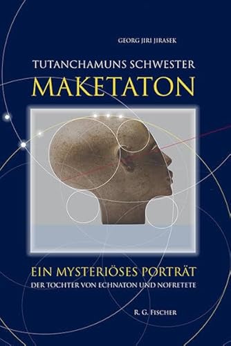 Tutanchamuns Schwester Maketaton: Ein mysteriöses Portrait der Tochter von Echnaton und Nofretete von Fischer, R. G.