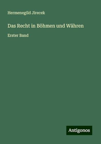 Das Recht in Böhmen und Währen: Erster Band von Antigonos Verlag