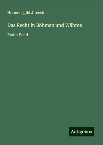 Das Recht in Böhmen und Währen: Erster Band von Antigonos Verlag