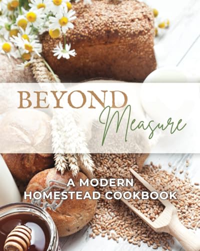 Beyond Measure - A Modern Homestead Cookbook von Bowker