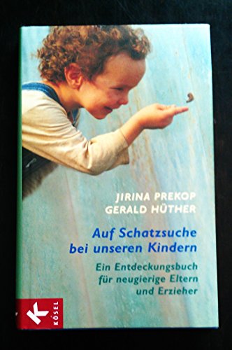 Auf Schatzsuche bei unseren Kindern: Ein Entdeckungsbuch für neugierige Eltern und Erzieher