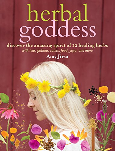 Herbal Goddess: Discover the Amazing Spirit of 12 Healing Herbs with Teas, Potions, Salves, Food, Yoga, and More Herbal Goddess: Discover the Amazing Spirit of 12 Healing Herbs with Teas, Potions, Salves, Food, Yoga, and More