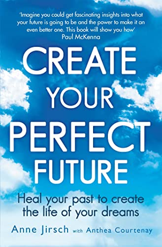 Create Your Perfect Future: Heal Your Past to Create the Life of Your Dreams von Hachette