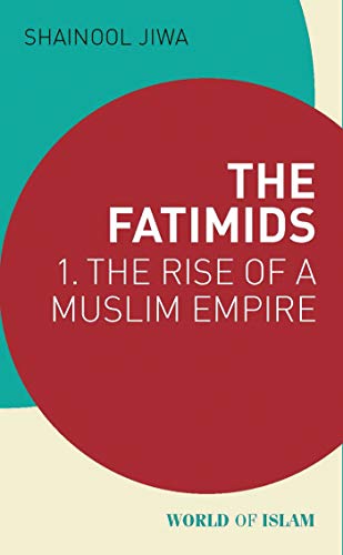 The Fatimids: 1 - The Rise of a Muslim Empire (World of Islam, Band 1) von I. B. Tauris & Company