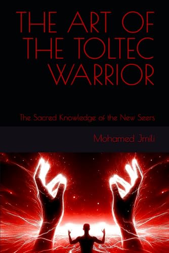 THE ART OF THE TOLTEC WARRIOR: The Sacred Knowledge of the New Seers von Independently published