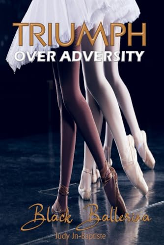 Triumph Over Adversity: Black Ballerina: Ballerinas of colour and their journey to acceptance in the ballet world von Success Publications Sar