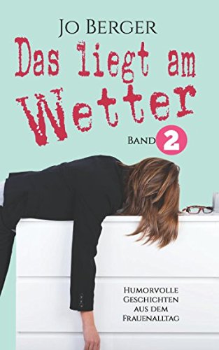 Das liegt am Wetter - Band 2: Humorvolle Geschichten aus dem Frauenalltag von CreateSpace Independent Publishing Platform