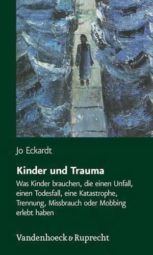 Kinder und Trauma: Was Kinder brauchen, die einen Unfall, einen Todesfall, eine Katastrophe, Trennung, Missbrauch oder Mobbing erlebt haben