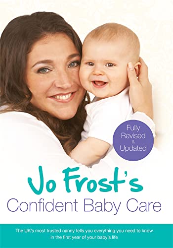 Jo Frost's Confident Baby Care: Everything You Need To Know For The First Year From UK's Most Trusted Nanny von Orion Publishing Group