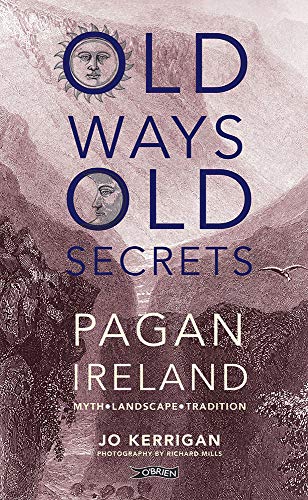 Old Ways, Old Secrets: Pagan Ireland: Myth * Landscape * Tradition von O'Brien Press