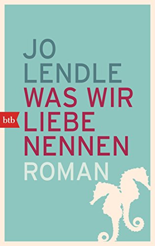 Was wir Liebe nennen: Roman