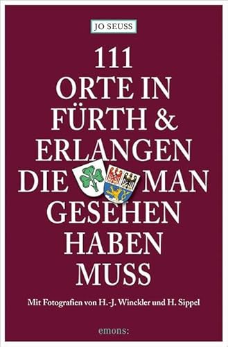 111 Orte in Fürth & Erlangen, die man gesehen haben muss: Mit Fotografien von H.-J. Winckler und H. Sippel