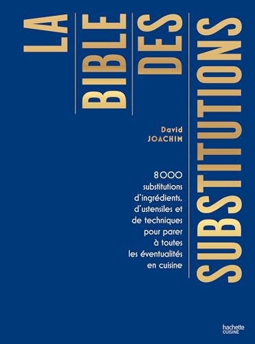La bible des substitutions: 8000 substitutions d'ingrédients, d'ustensiles ou de techniques pour parer à toutes les éventualités von HACHETTE PRAT