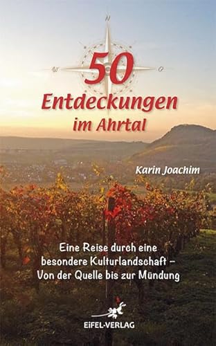 50 Entdeckungen im Ahrtal: Eine Reise durch eine besondere Kulturlandschaft - von der Quelle bis zur Mündung von Gaasterland Verlag