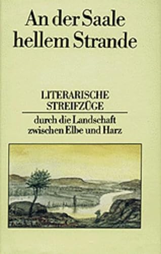 An der Saale hellem Strande: Literarische Streifzüge durch die Landschaft zwischen Elbe und Harz von Buchstabe2