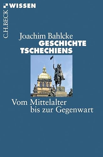 Geschichte Tschechiens: Vom Mittelalter bis zur Gegenwart (Beck'sche Reihe)