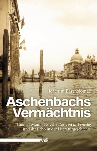 Aschenbachs Vermächtnis: Thomas Manns Novelle "Der Tod in Venedig" und ihr Echo in der Literaturgeschichte