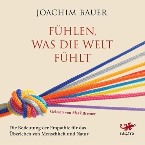 Fühlen, was die Welt fühlt: Die Bedeutung der Empathie für das Überleben von Menschheit und Natur Fühlen, was die Welt fühlt: Die Bedeutung der Empathie für das Überleben von Menschheit und Natur