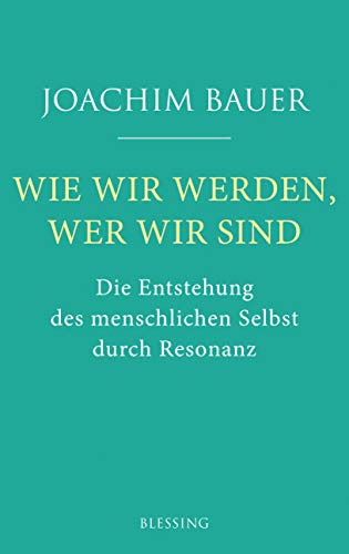 Wie wir werden, wer wir sind: Die Entstehung des menschlichen Selbst durch Resonanz von Blessing Karl Verlag