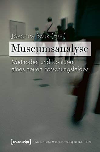 Museumsanalyse: Methoden und Konturen eines neuen Forschungsfeldes (Schriften zum Kultur- und Museumsmanagement) von Transcript Verlag