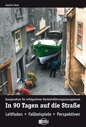 In 90 Tagen auf die Straße: Kompendium für erfolgreiches Markteinführungsmanagement. Leitfaden - Fallbeispiele - Perspektiven In 90 Tagen auf die Straße: Kompendium für erfolgreiches Markteinführungsmanagement. Leitfaden - Fallbeispiele - Perspektiven