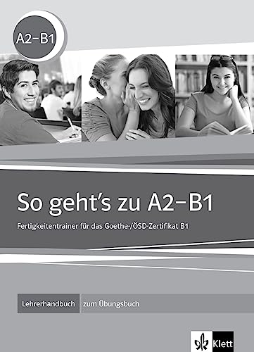 So geht's zu A2-B1: Fertigkeitentrainer für das Goethe-/ÖSD-Zertifikat B1. Unterrichtshandbuch zum Übungsbuch von Klett Sprachen GmbH