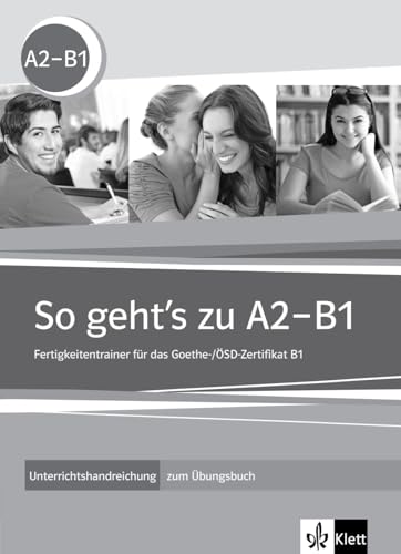 So geht's zu A2-B1: Fertigkeitentrainer für das Goethe-/ÖSD-Zertifikat B1. Unterrichtshandbuch zum Übungsbuch von Klett Sprachen GmbH