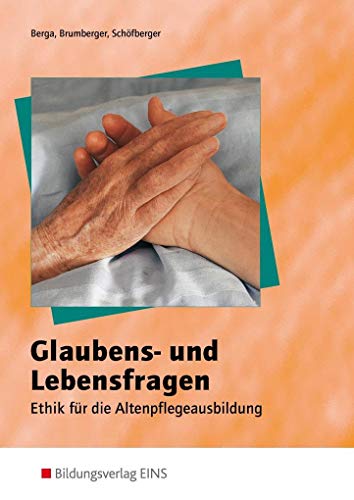 Glaubens- und Lebensfragen - Ethik für die Altenpflegeausbildung: Schulbuch von Bildungsverlag Eins