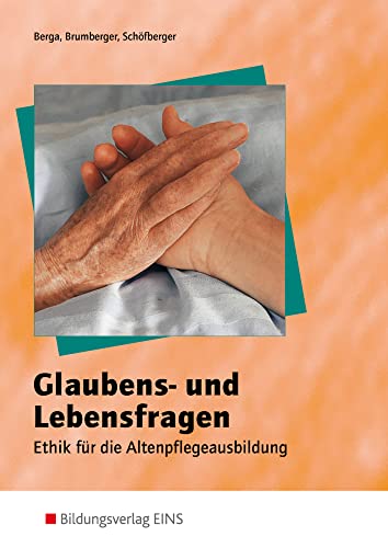 Glaubens- und Lebensfragen - Ethik für die Altenpflegeausbildung: Schulbuch von Bildungsverlag Eins