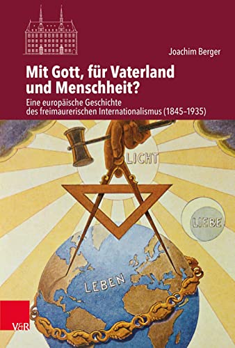 Mit Gott, für Vaterland und Menschheit?: Eine europäische Geschichte des freimaurerischen Internationalismus (1845-1935) (Veröffentlichungen des ... ... Abteilung für Universalgeschichte, Band 259)