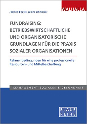 Fundraising: Betriebswirtschaftliche und organisatorische Grundlagen für die Praxis sozialer Organisationen: Rahmenbedingungen für eine professionelle ... Blaue Reihe Sozialmanagement Fundraising: Betriebswirtschaftliche und organisatorische Grundlagen für die Praxis sozialer Organisationen: Rahmenbedingungen für eine professionelle ... Blaue Reihe Sozialmanagement von Walhalla und Praetoria