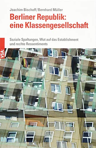 Berliner Republik: eine Klassengesellschaft?: Soziale Spaltungen, Wut auf das Establishment und rechte Ressentiments von Vsa Verlag