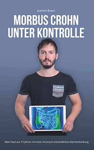 Morbus Crohn unter Kontrolle: Mein Fazit aus 15 Jahren mit einer chronisch entzündlichen Darmerkrankung von Independently published