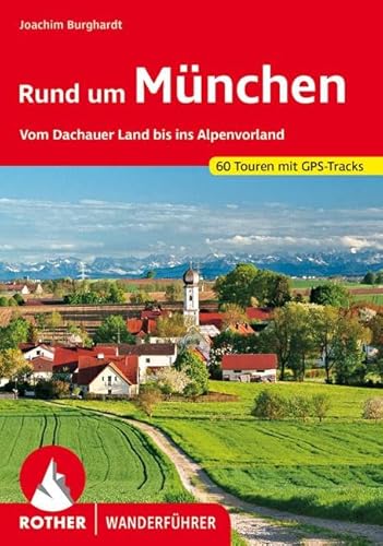 Rund um München: Vom Dachauer Land bis ins Alpenvorland. 60 Touren. Mit GPS-Tracks (Rother Wanderführer) von Bergverlag Rother