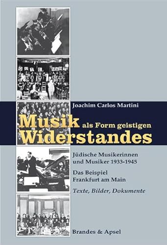 Musik als Form geistigen Widerstandes 1. Texte, Bilder, Dokumente: Jüdische Musikerinnen und Musiker 1933-1945. Das Beispiel Frankfurt am Main: ... am Main. Band 1: Texte, Bilder, Dokumente von Brandes + Apsel Verlag Gm