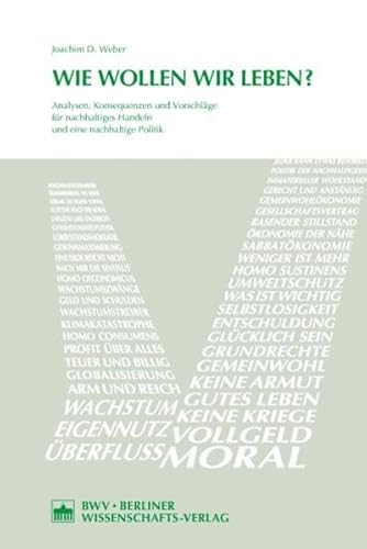 Wie wollen wir leben?: Analysen, Konsequenzen und Vorschläge für nachhaltiges Handeln und eine nachhaltige Politik von Berliner Wissenschafts-Verlag